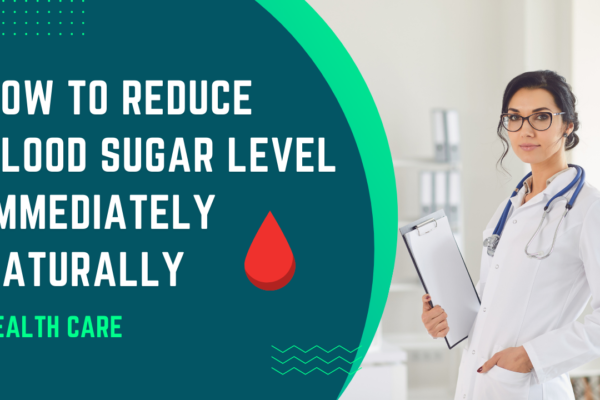 How to Reduce Blood Sugar Level Immediately Naturally