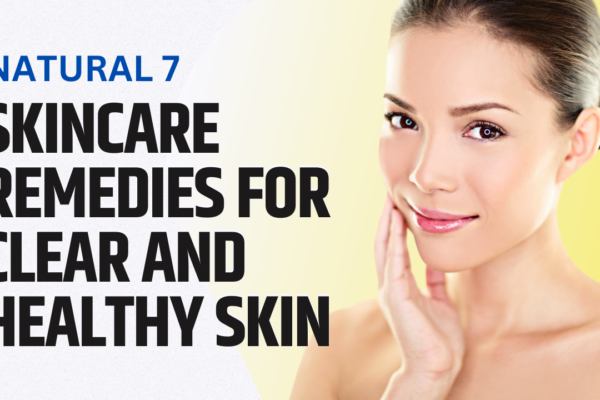 Natural 7 Skincare Remedies for Clear and Healthy Skin