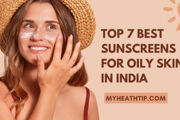 Top 7 Best Sunscreens for Oily Skin in India