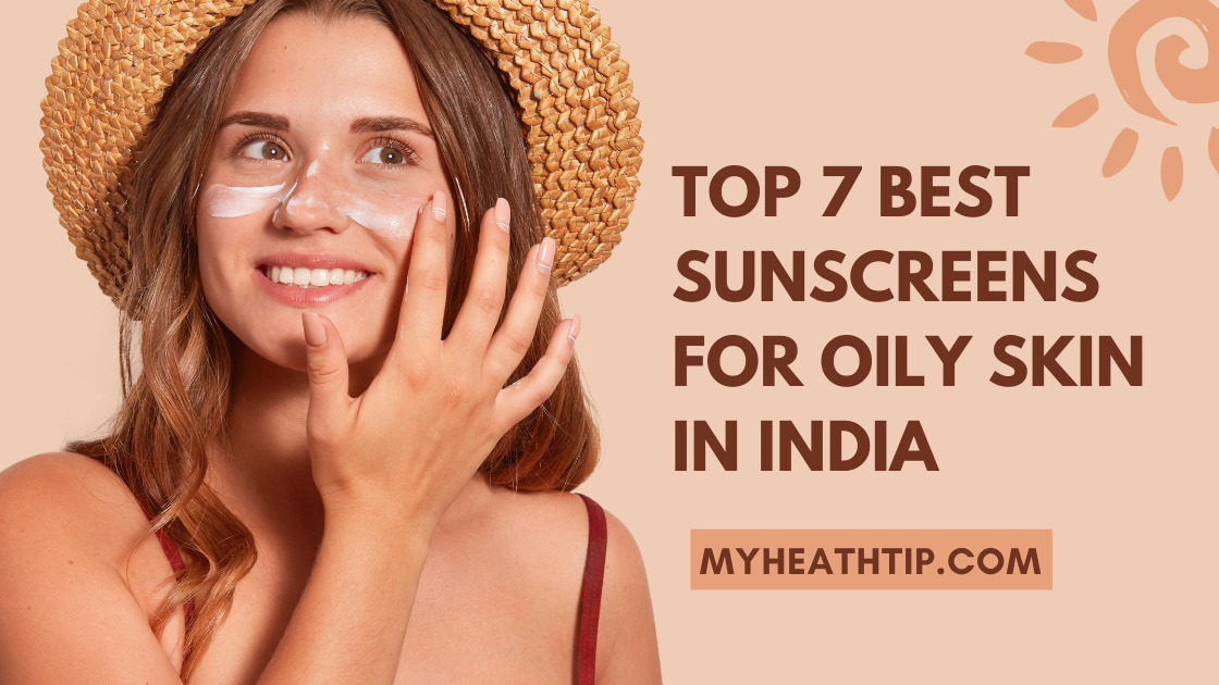 Top 7 Best Sunscreens for Oily Skin in India