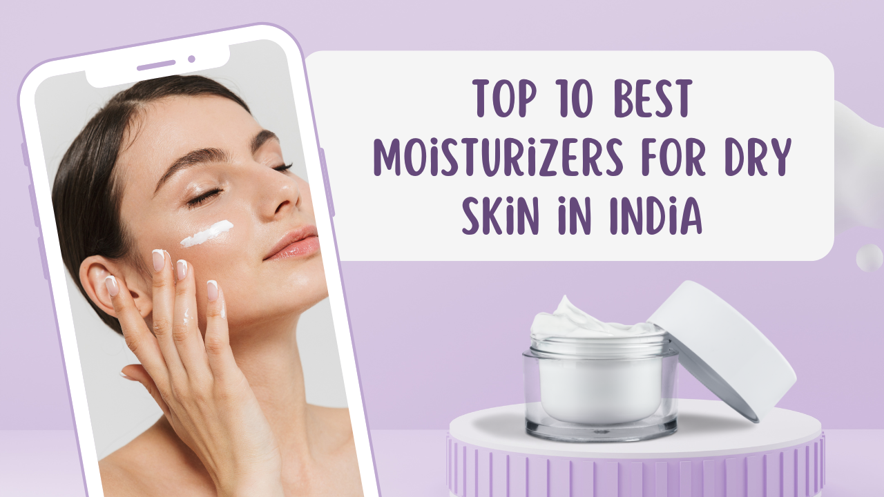 Top 10 Best Moisturizers for Dry Skin in India