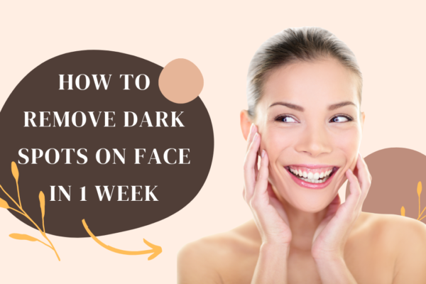 How to Remove Dark Spots on Face in 1 Week