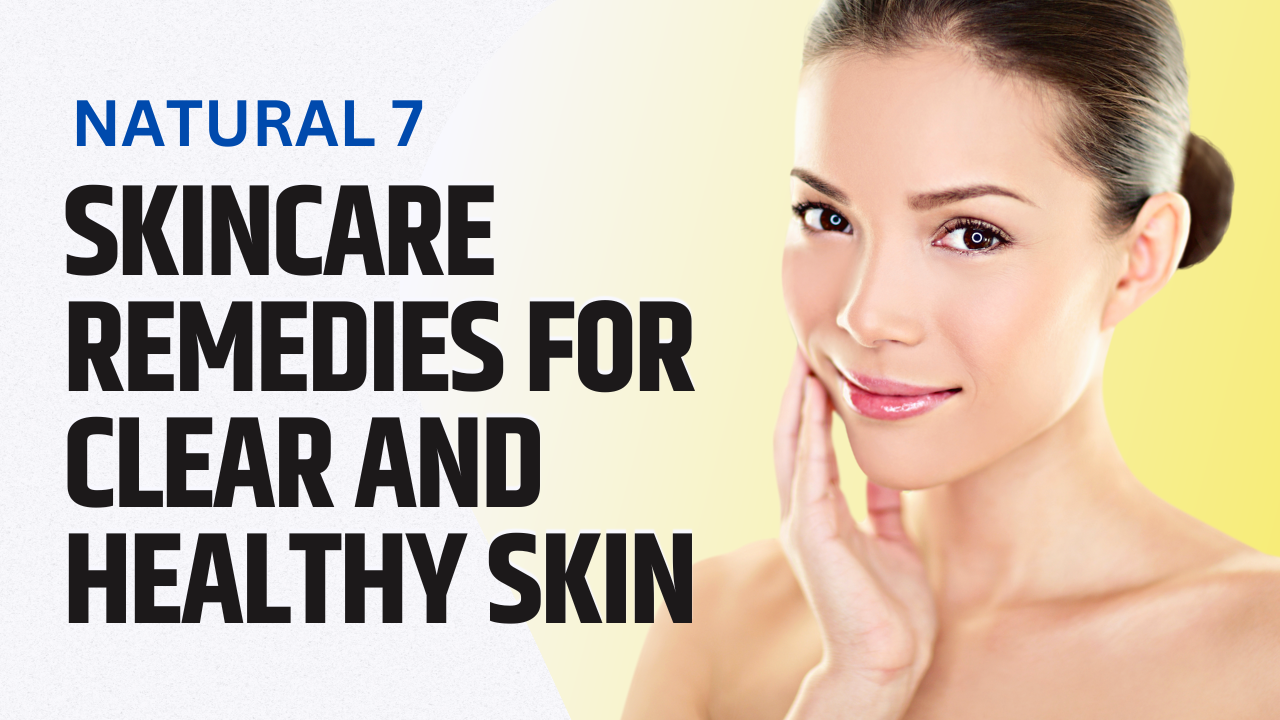 Natural 7 Skincare Remedies for Clear and Healthy Skin