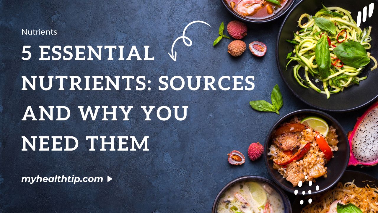 5 Essential Nutrients: Sources and Why You Need Them